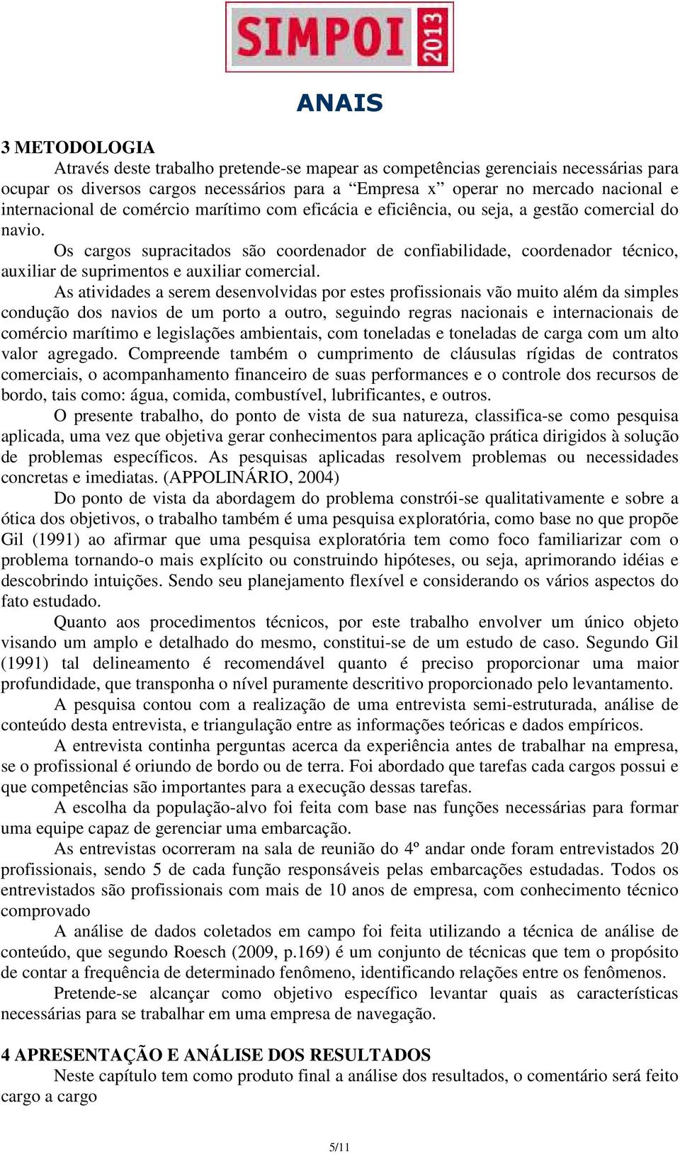 Os cargos supracitados são coordenador de confiabilidade, coordenador técnico, auxiliar de suprimentos e auxiliar comercial.