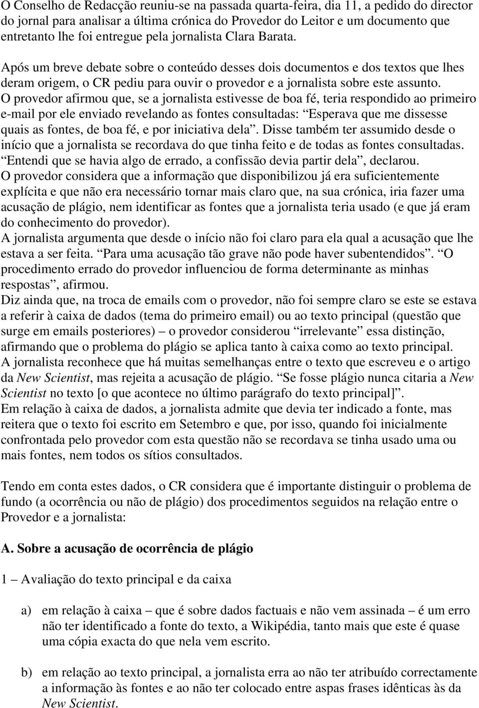 O provedor afirmou que, se a jornalista estivesse de boa fé, teria respondido ao primeiro e-mail por ele enviado revelando as fontes consultadas: Esperava que me dissesse quais as fontes, de boa fé,