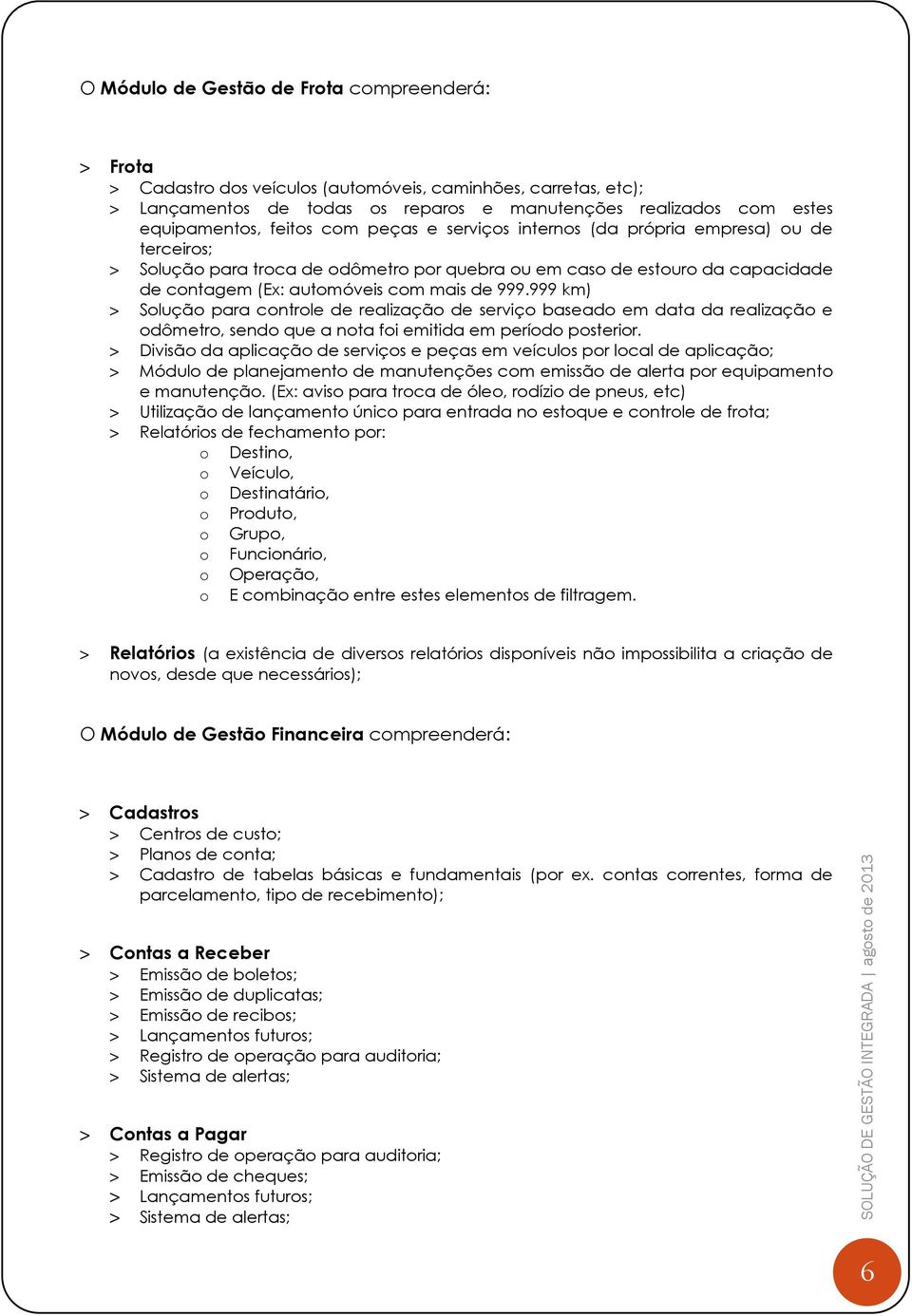 999 km) > Solução para controle de realização de serviço baseado em data da realização e odômetro, sendo que a nota foi emitida em período posterior.