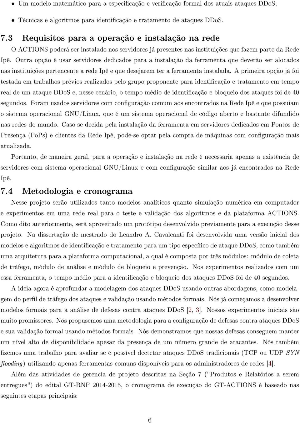 Outra opção é usar servidores dedicados para a instalação da ferramenta que deverão ser alocados nas instituições pertencente a rede Ipê e que desejarem ter a ferramenta instalada.