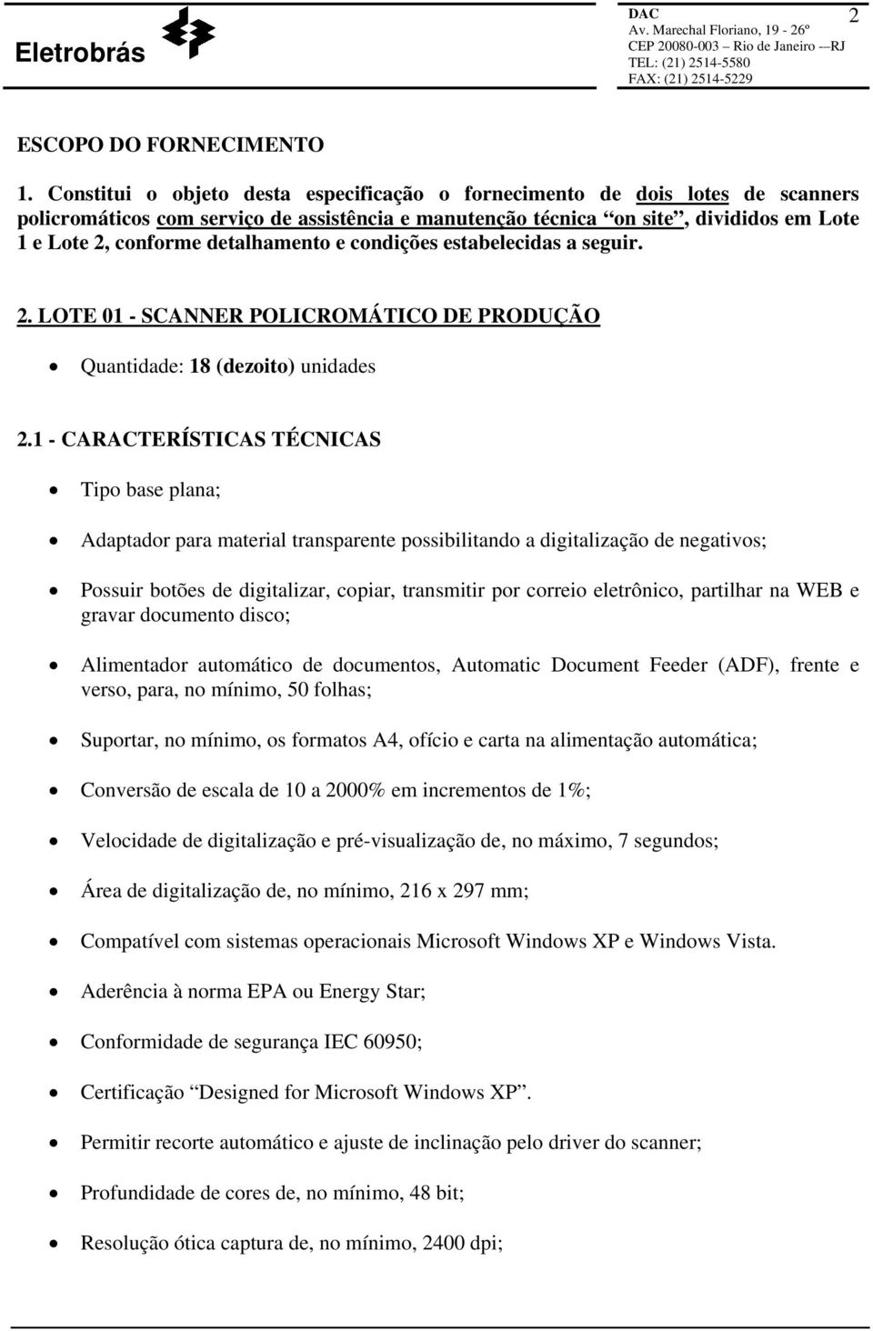 detalhamento e condições estabelecidas a seguir. 2. LOTE 01 - SCANNER POLICROMÁTICO DE PRODUÇÃO Quantidade: 18 (dezoito) unidades 2.