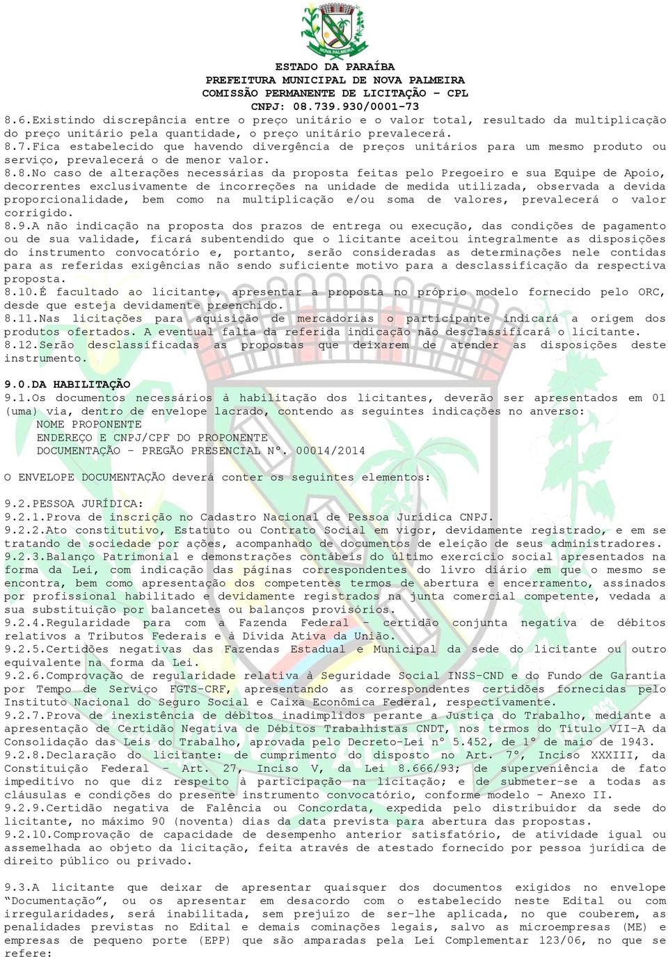 8.No caso de alterações necessárias da proposta feitas pelo Pregoeiro e sua Equipe de Apoio, decorrentes exclusivamente de incorreções na unidade de medida utilizada, observada a devida