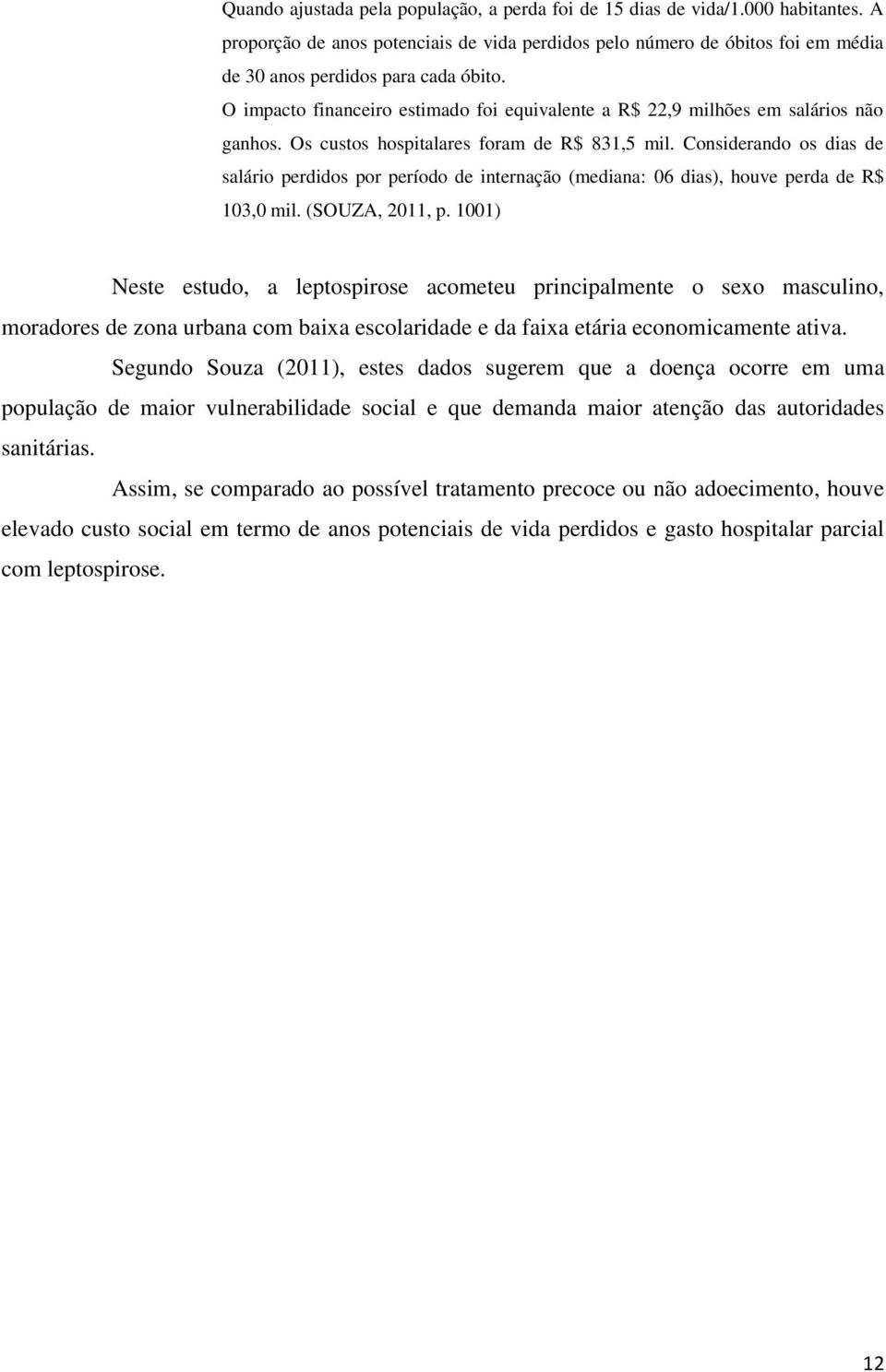 Considerando os dias de salário perdidos por período de internação (mediana: 06 dias), houve perda de R$ 103,0 mil. (SOUZA, 2011, p.