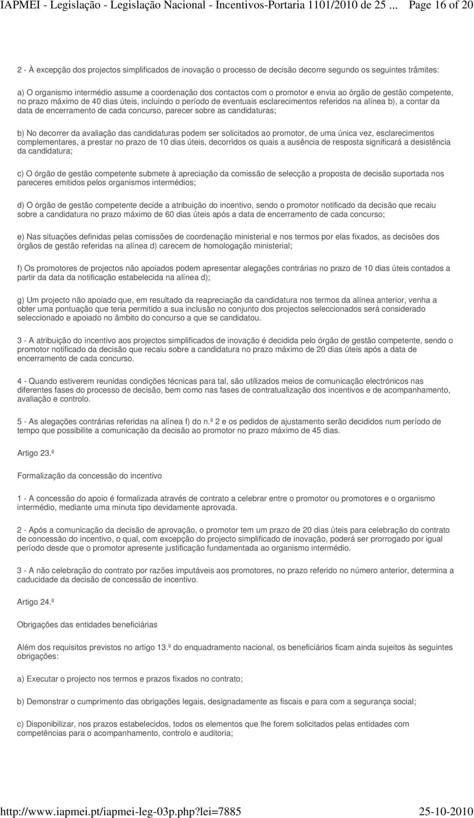 concurso, parecer sobre as candidaturas; b) No decorrer da avaliação das candidaturas podem ser solicitados ao promotor, de uma única vez, esclarecimentos complementares, a prestar no prazo de 10