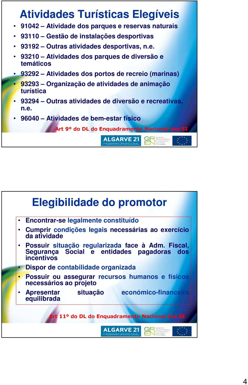 íveis 91042 Atividade dos parques e reservas naturais 93110 Gestão de instalações desportivas 93192 Outras atividades desportivas, n.e. 93210  dos parques de diversão e temáticos 93292  dos portos de recreio (marinas) 93293 Organização de atividades de animação turística 93294 Outras atividades de diversão e recreativas, n.