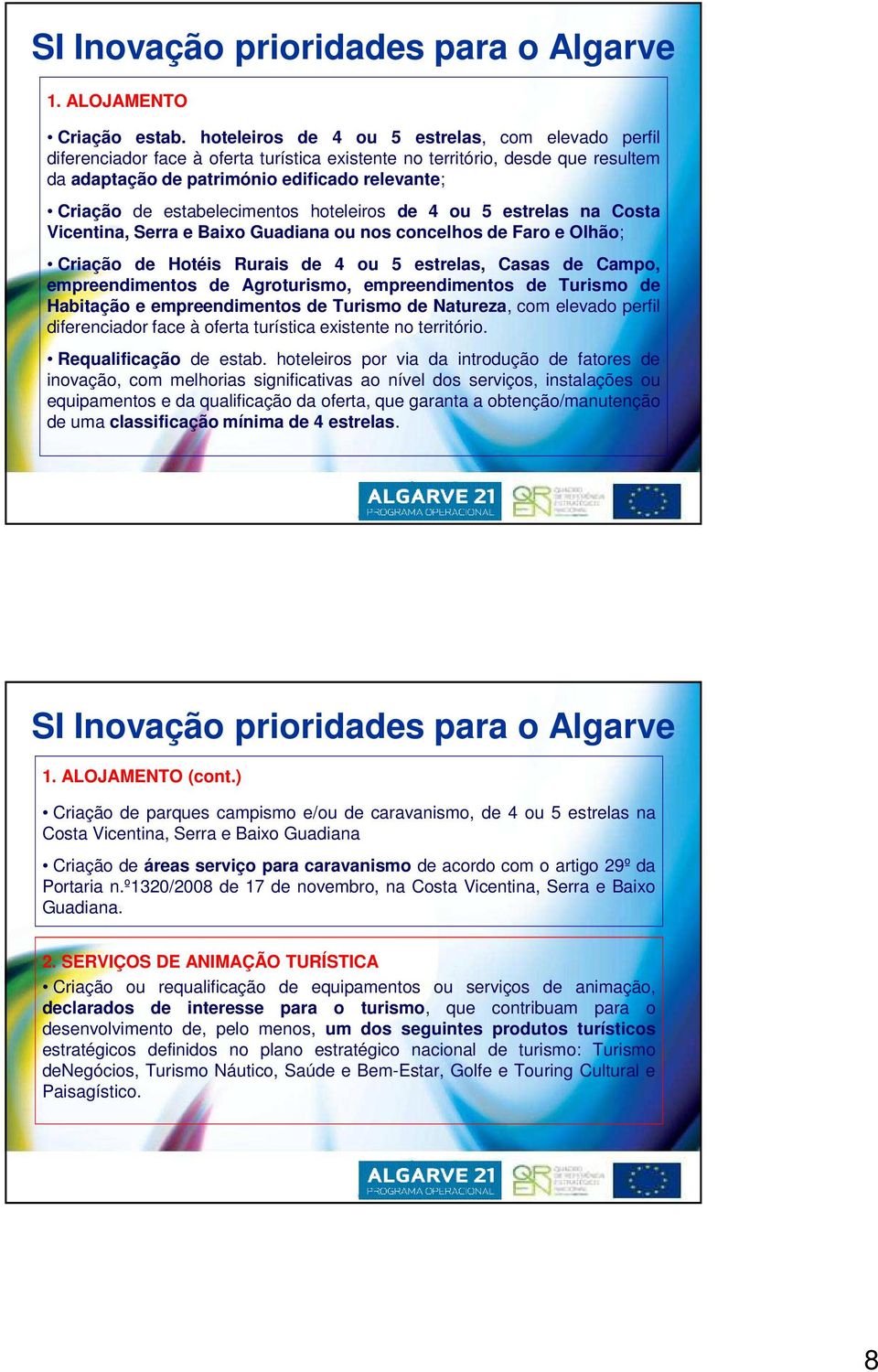 estabelecimentos hoteleiros de 4 ou 5 estrelas na Costa Vicentina, Serra e Baixo Guadiana ou nos concelhos de Faro e Olhão; Criação de Hotéis Rurais de 4 ou 5 estrelas, Casas de Campo,