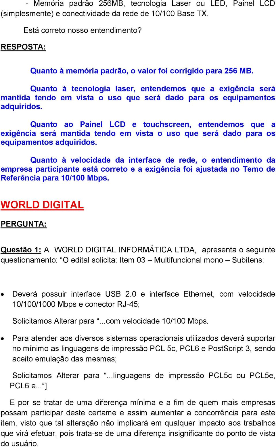 Quanto ao Painel LCD e touchscreen, entendemos que a exigência será mantida tendo em vista o uso que será dado para os equipamentos adquiridos.