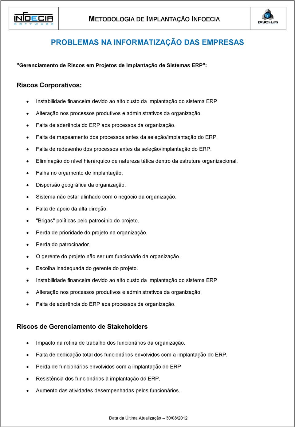 Falta de mapeamento dos processos antes da seleção/implantação do ERP. Falta de redesenho dos processos antes da seleção/implantação do ERP.