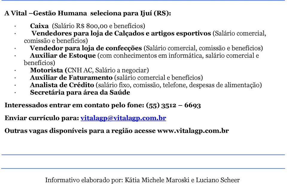 de Faturamento (salário comercial e benefícios) Analista de Crédito (salário fixo, comissão, telefone, despesas de alimentação) Secretária para área da Saúde Interessados entrar em contato pelo