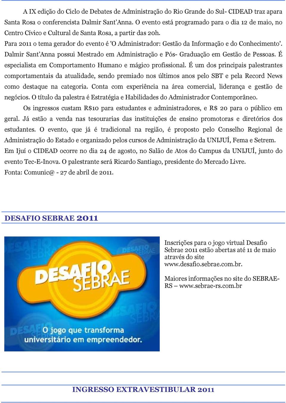 Para 2011 o tema gerador do evento é 'O Administrador: Gestão da Informação e do Conhecimento'. Dalmir Sant Anna possui Mestrado em Administração e Pós- Graduação em Gestão de Pessoas.