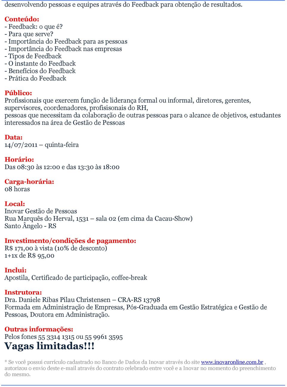 exercem função de liderança formal ou informal, diretores, gerentes, supervisores, coordenadores, profisisonais do RH, pessoas que necessitam da colaboração de outras pessoas para o alcance de