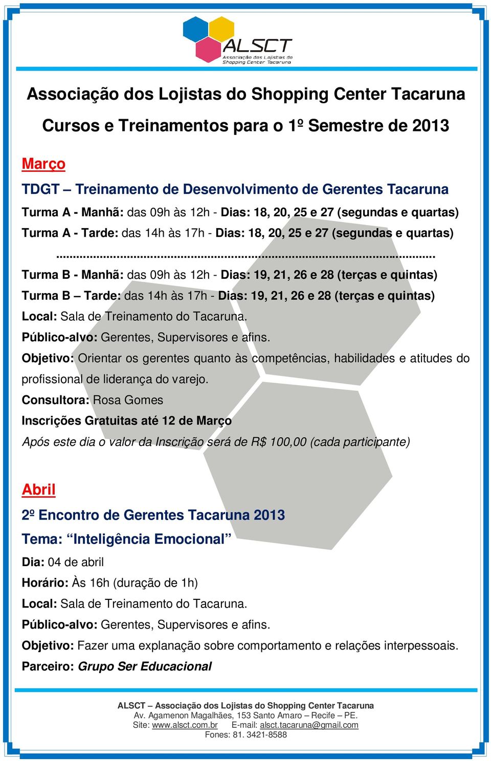 .. Turma B - Manhã: das 09h às 12h - Dias: 19, 21, 26 e 28 (terças e quintas) Turma B Tarde: das 14h às 17h - Dias: 19, 21, 26 e 28 (terças e quintas) Objetivo: Orientar os gerentes quanto às