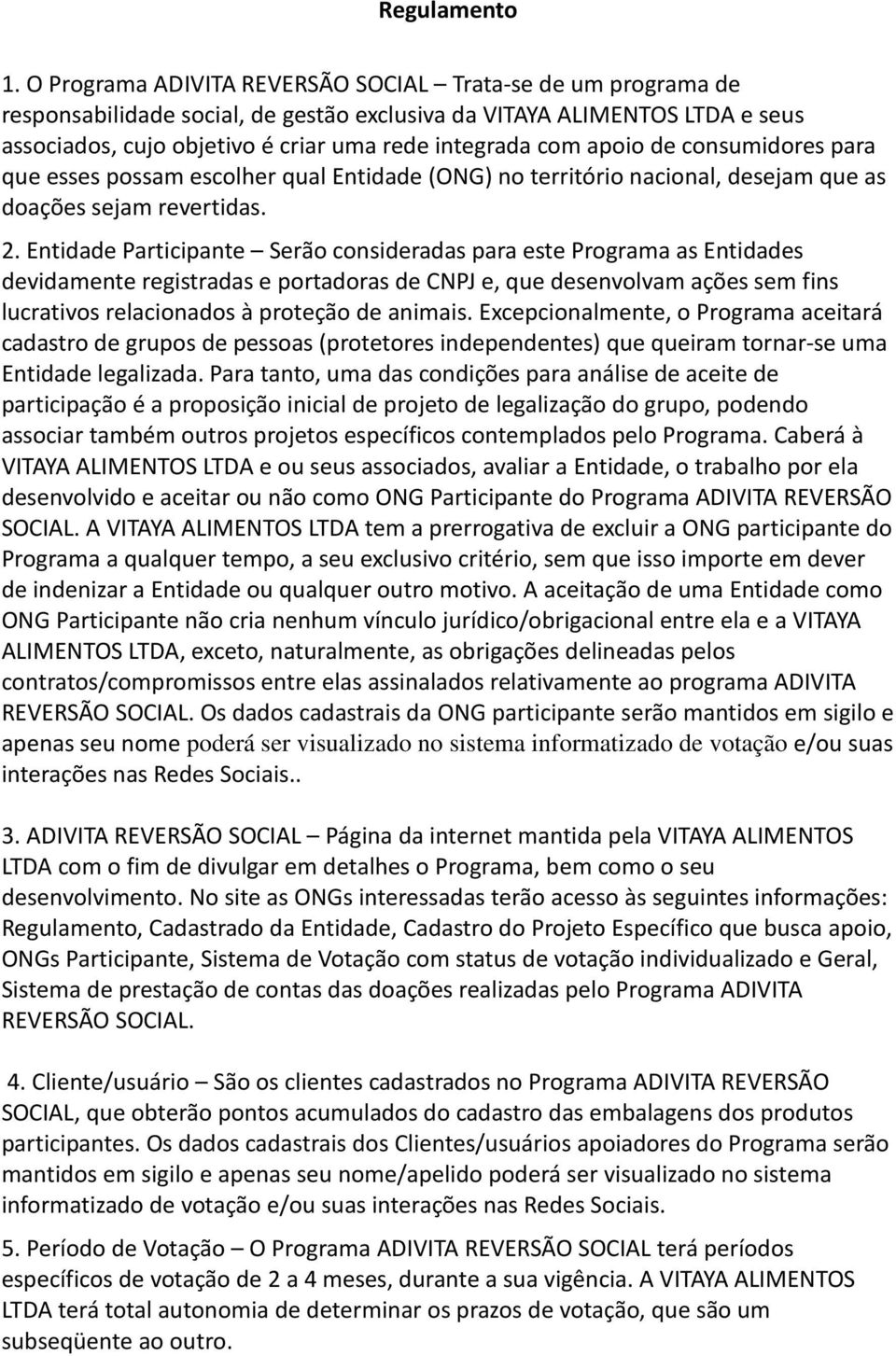 apoio de consumidores para que esses possam escolher qual Entidade (ONG) no território nacional, desejam que as doações sejam revertidas. 2.