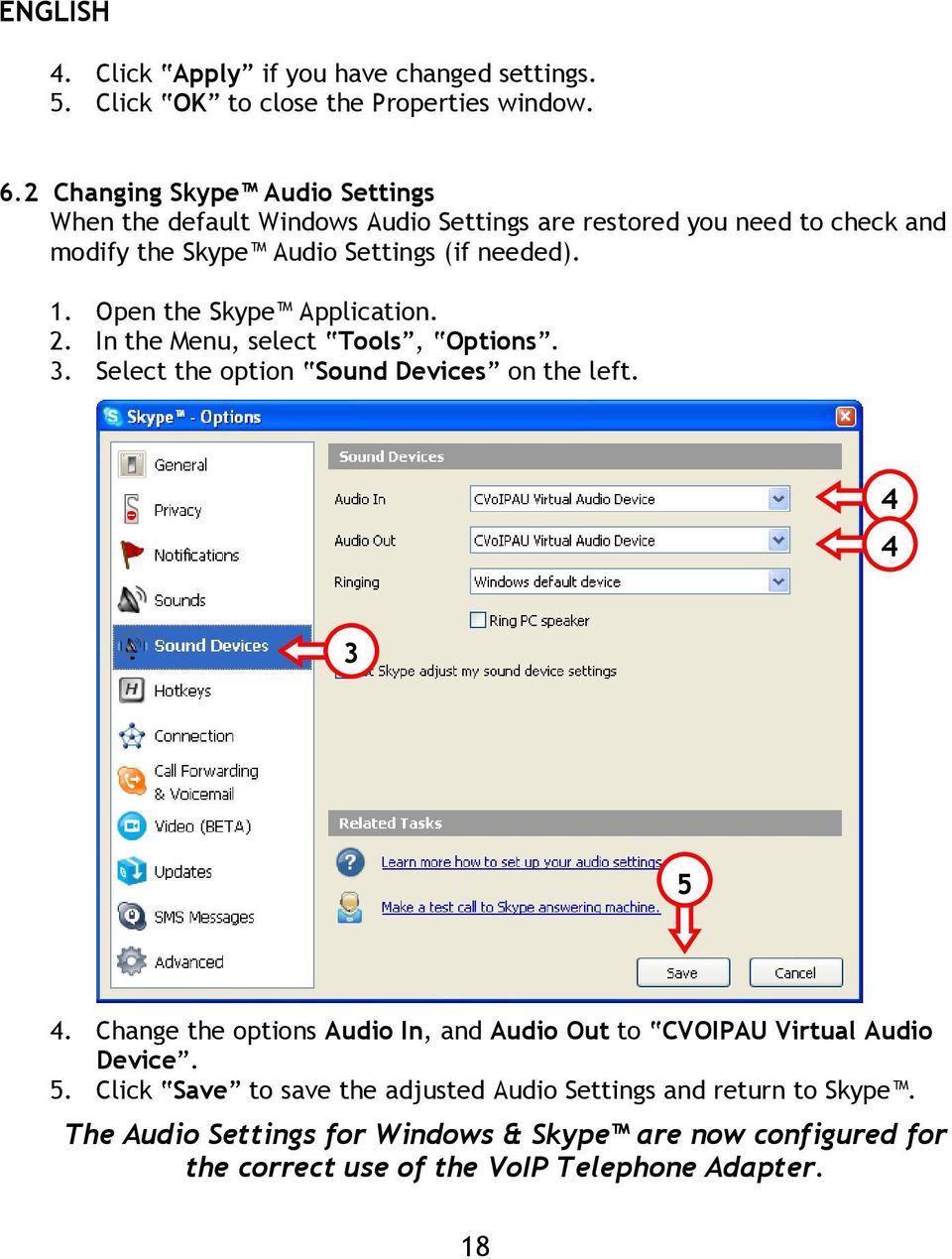 . Open the Skype Application. 2. In the Menu, select Tools, Options.. Select the option Sound Devices on the left. 4 4 5 4.