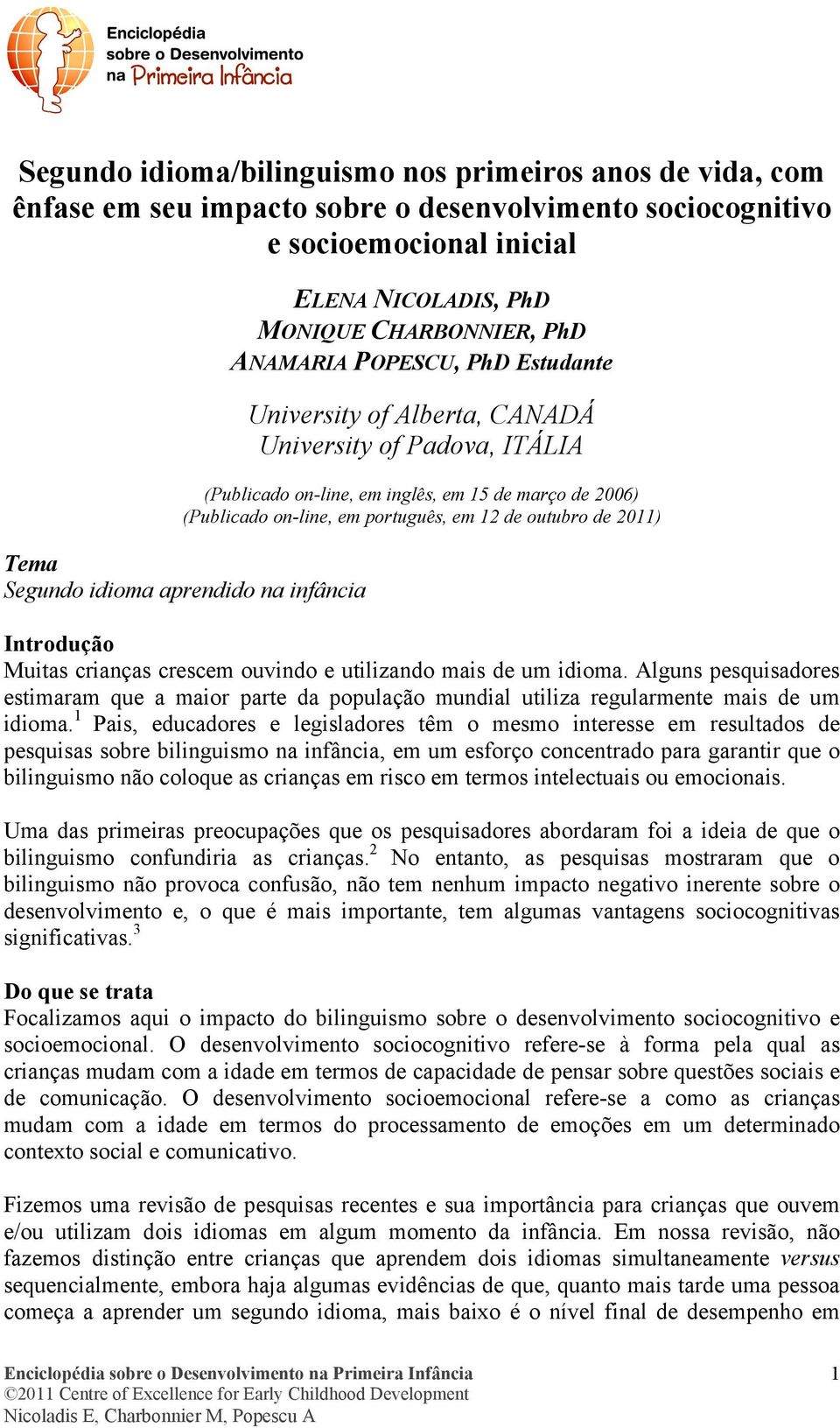 Tema Segundo idioma aprendido na infância Introdução Muitas crianças crescem ouvindo e utilizando mais de um idioma.