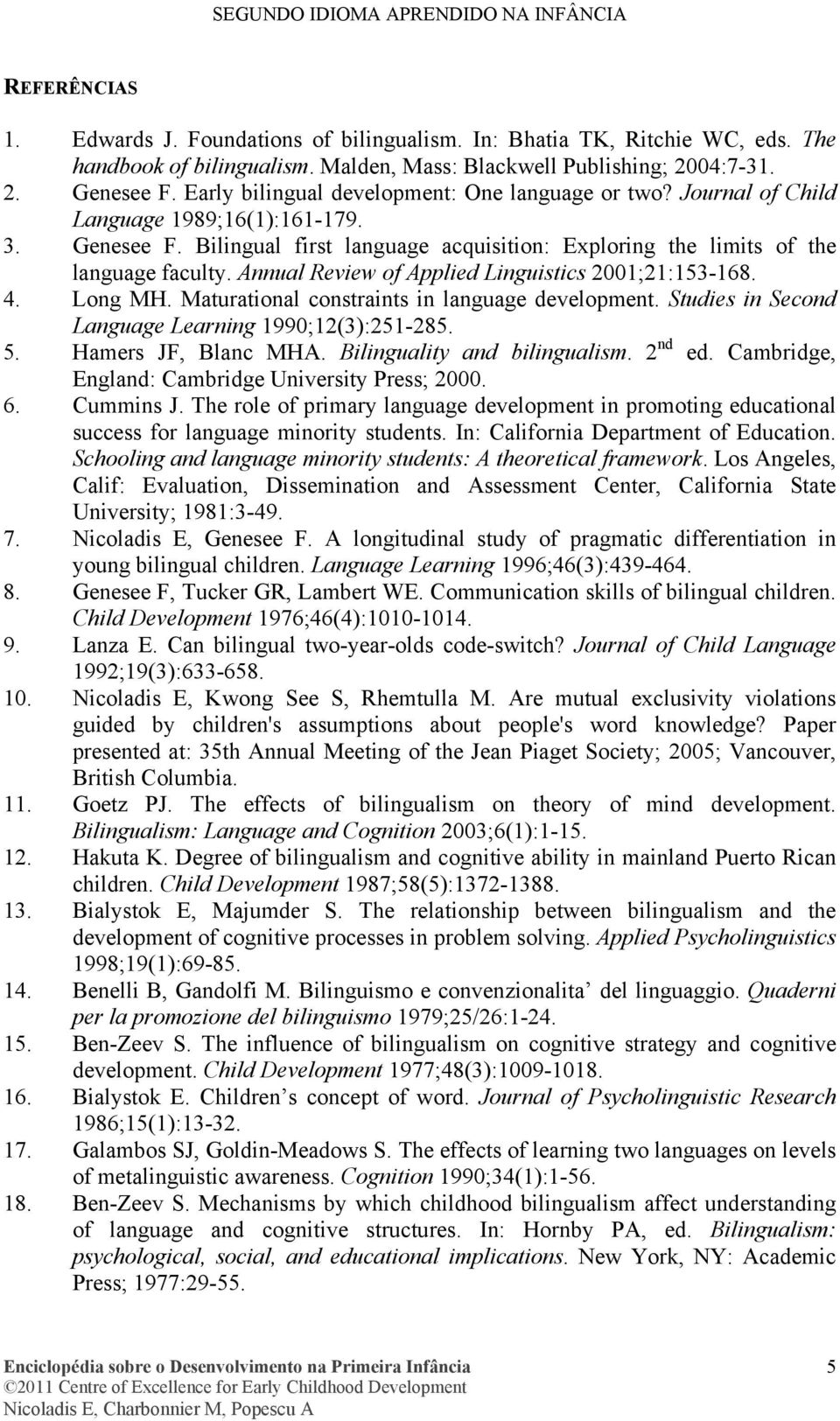 Annual Review of Applied Linguistics 2001;21:153-168. 4. Long MH. Maturational constraints in language development. Studies in Second Language Learning 1990;12(3):251-285. 5. Hamers JF, Blanc MHA.