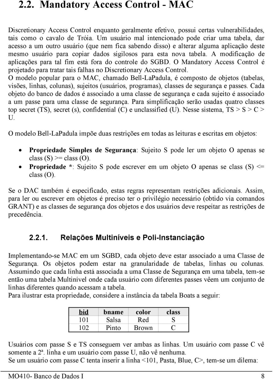 tabela. A modificação de aplicações para tal fim está fora do controle do SGBD. O Mandatory Access Control é projetado para tratar tais falhas no Discretionary Access Control.