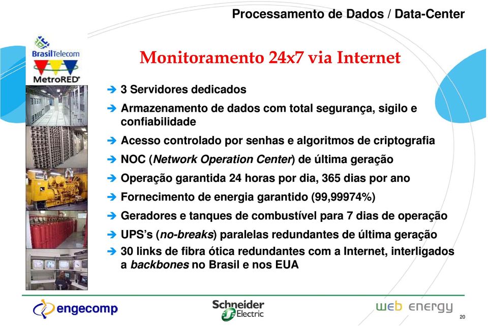 horas por dia, 365 dias por ano Fornecimento de energia garantido (99,99974%) Geradores e tanques de combustível para 7 dias de operação UPS s