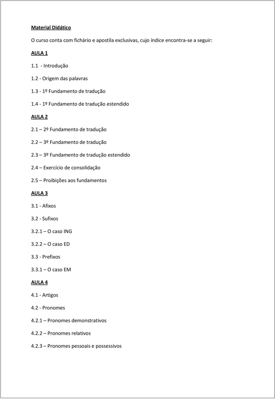 3 3º Fundamento de tradução estendido 2.4 Exercício de consolidação 2.5 Proibições aos fundamentos AULA 3 3.1 - Afixos 3.2 - Sufixos 3.2.1 O caso ING 3.2.2 O caso ED 3.