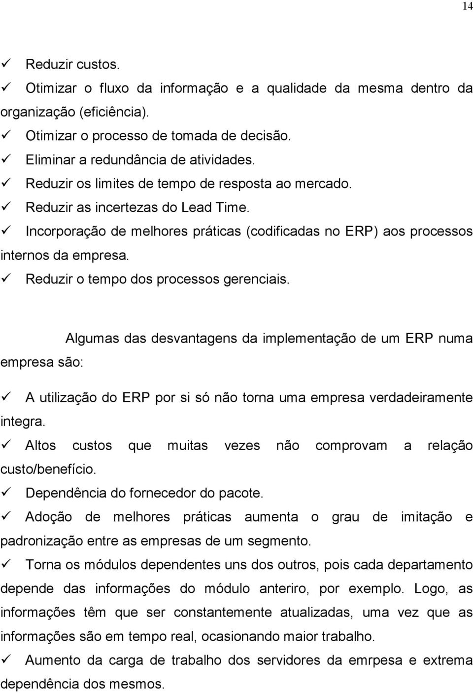 Reduzir o tempo dos processos gerenciais. Algumas das desvantagens da implementação de um ERP numa empresa são: A utilização do ERP por si só não torna uma empresa verdadeiramente integra.