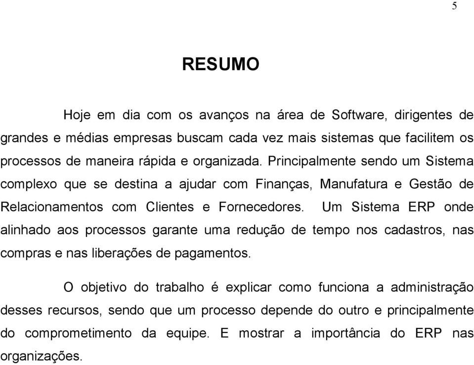 Um Sistema ERP onde alinhado aos processos garante uma redução de tempo nos cadastros, nas compras e nas liberações de pagamentos.