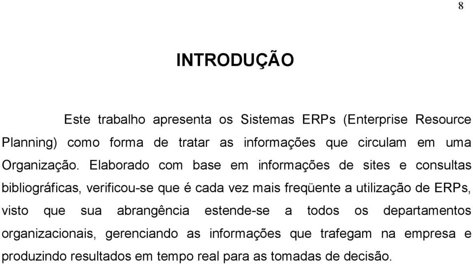 Elaborado com base em informações de sites e consultas bibliográficas, verificou-se que é cada vez mais freqüente a