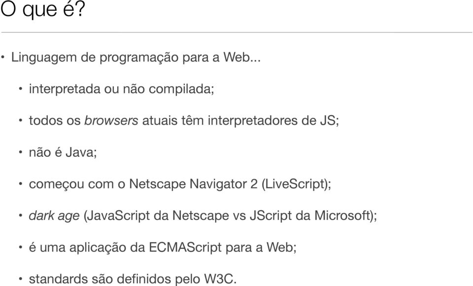 JS; não é Java; começou com o Netscape Navigator 2 (LiveScript); dark age