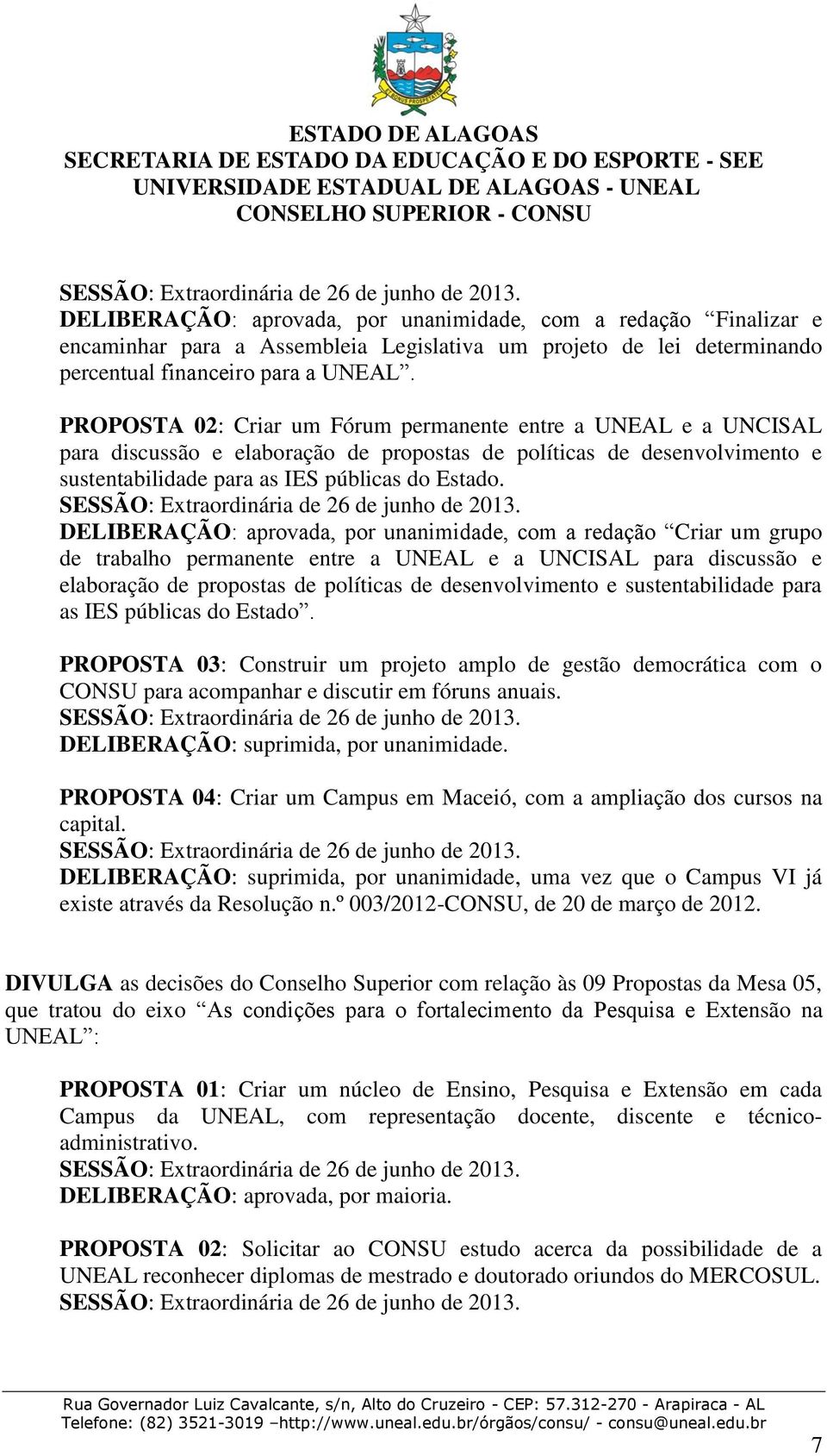 DELIBERAÇÃO: aprovada, por unanimidade, com a redação Criar um grupo de trabalho permanente entre a UNEAL e a UNCISAL para discussão e elaboração de propostas de políticas de desenvolvimento e