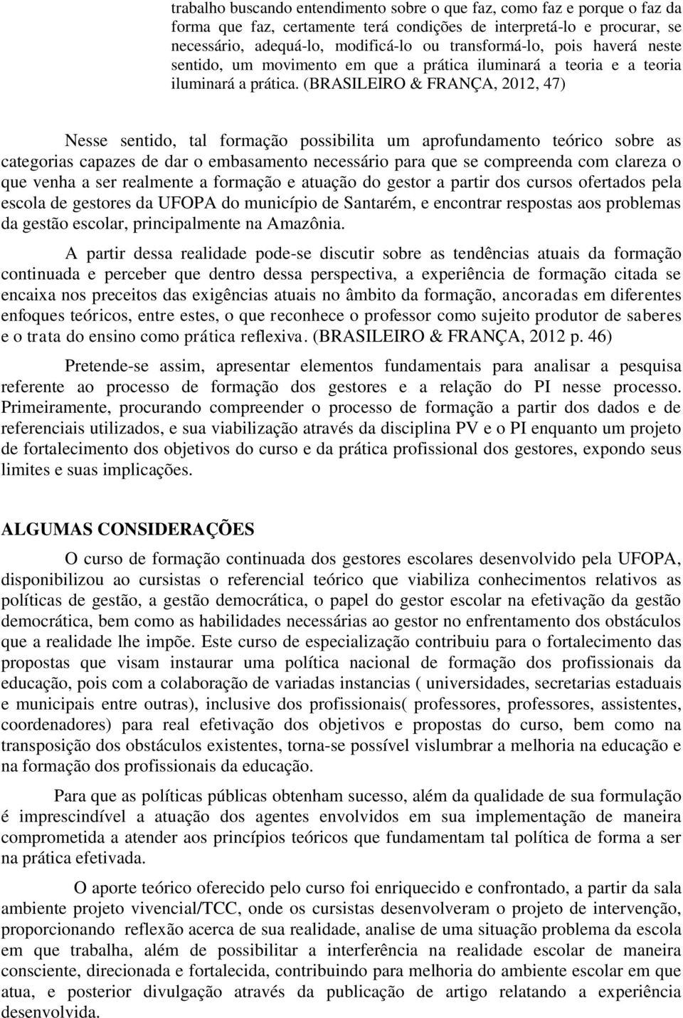 (BRASILEIRO & FRANÇA, 2012, 47) Nesse sentido, tal formação possibilita um aprofundamento teórico sobre as categorias capazes de dar o embasamento necessário para que se compreenda com clareza o que