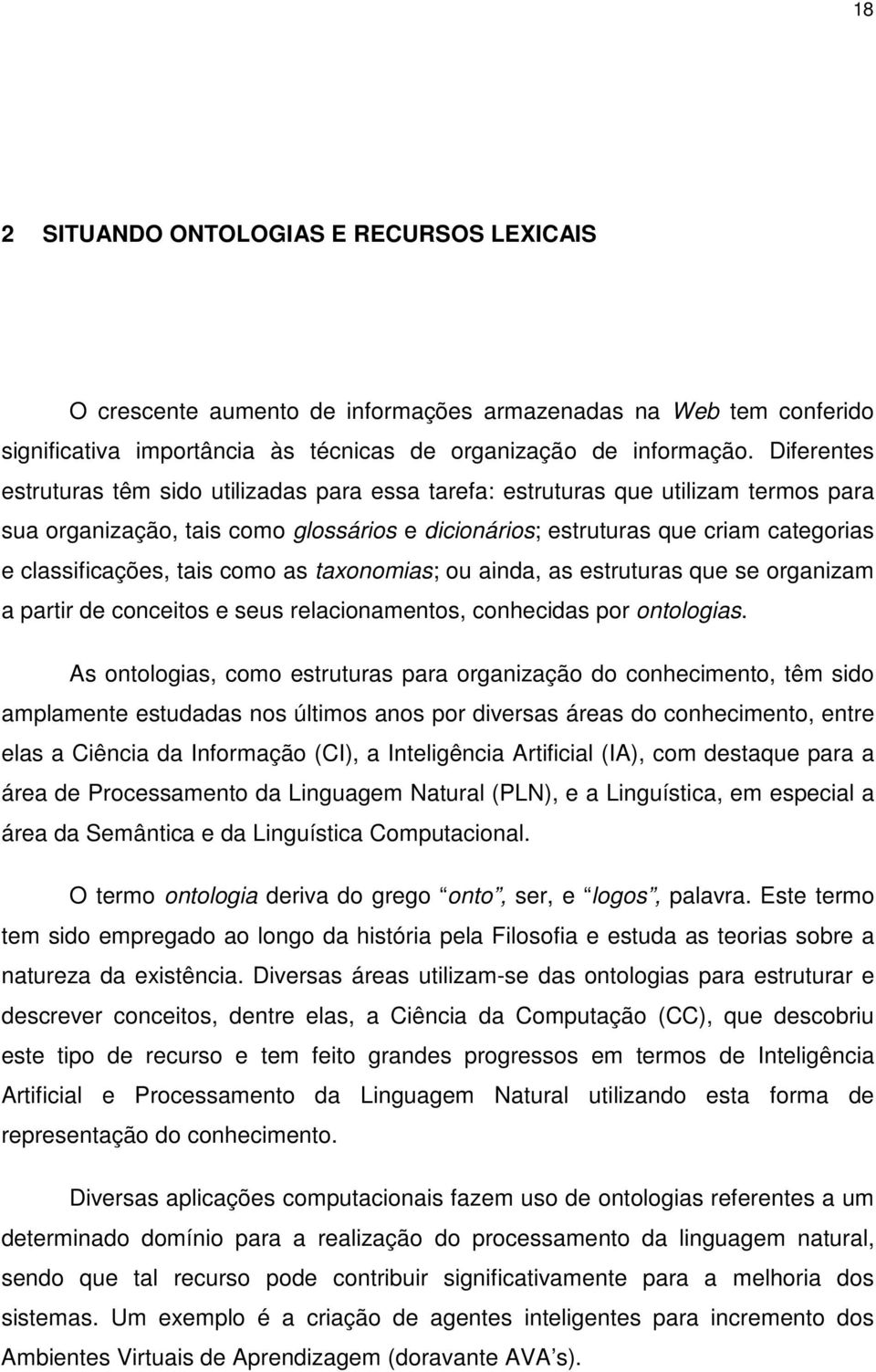 tais como as taxonomias; ou ainda, as estruturas que se organizam a partir de conceitos e seus relacionamentos, conhecidas por ontologias.