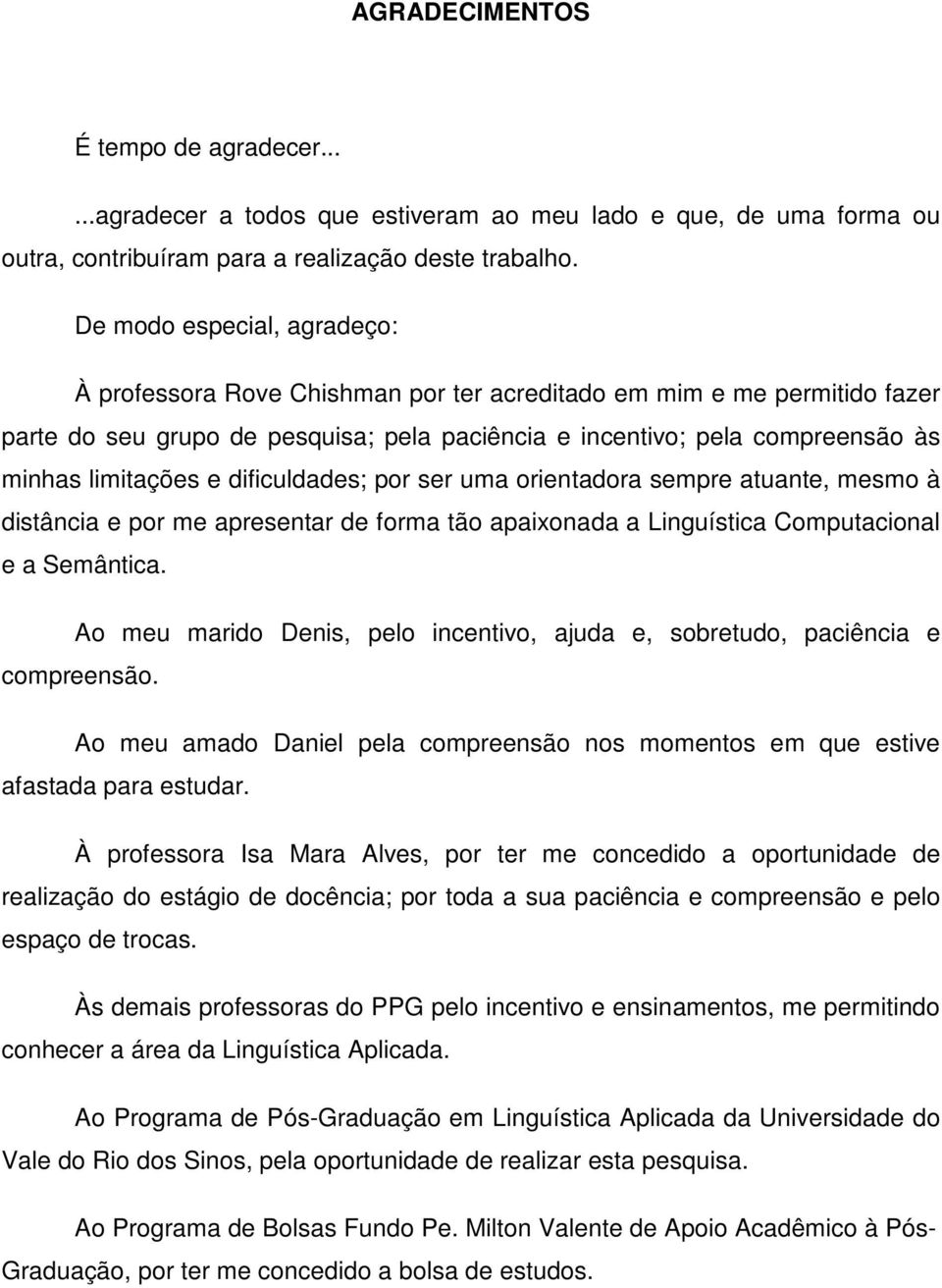 e dificuldades; por ser uma orientadora sempre atuante, mesmo à distância e por me apresentar de forma tão apaixonada a Linguística Computacional e a Semântica.