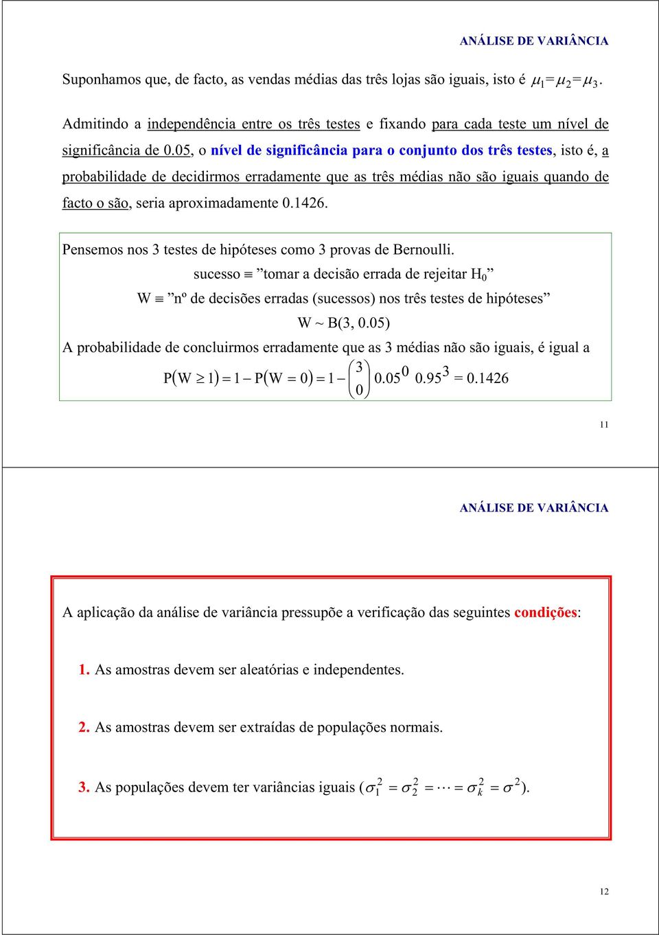 Pesemos os 3 testes de hipóteses como 3 provas de Beroulli. sucesso tomar a decisão errada de reeitar H 0 W º de decisões erradas (sucessos) os três testes de hipóteses W ~ B(3, 0.