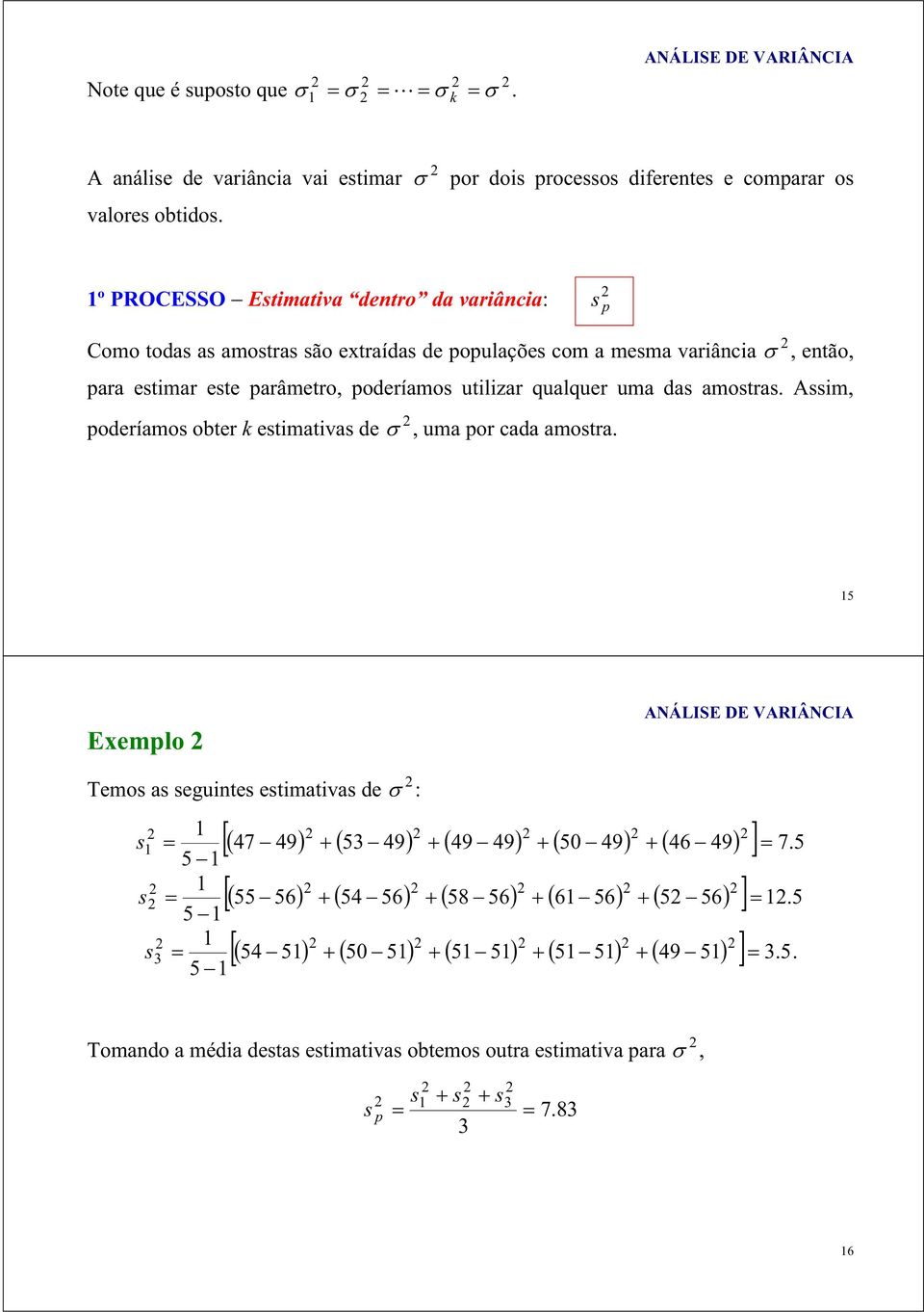 poderíamos utilizar qualquer uma das amostras. Assim, poderíamos obter estimativas de, uma por cada amostra.