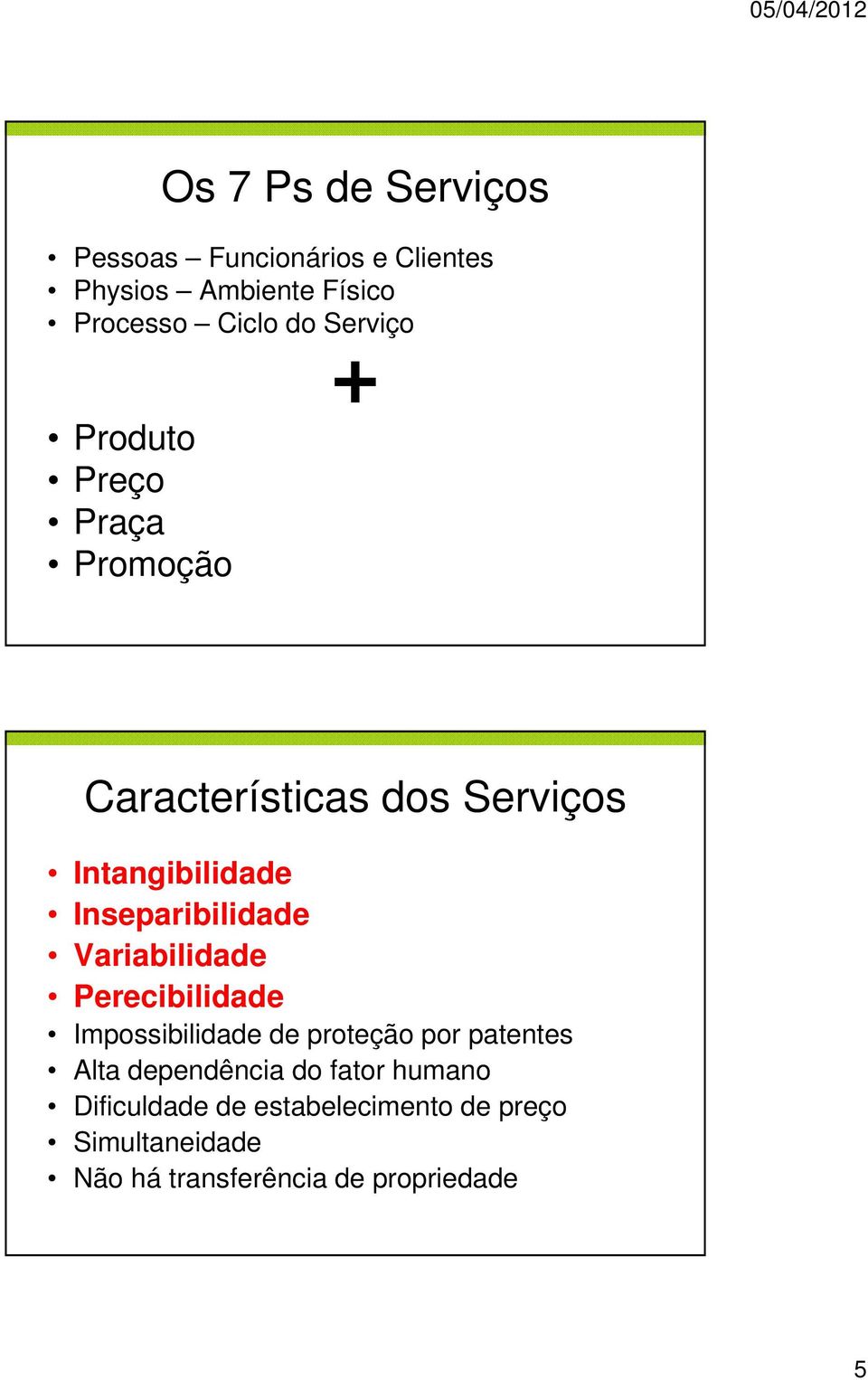 Inseparibilidade Variabilidade Perecibilidade Impossibilidade de proteção por patentes Alta