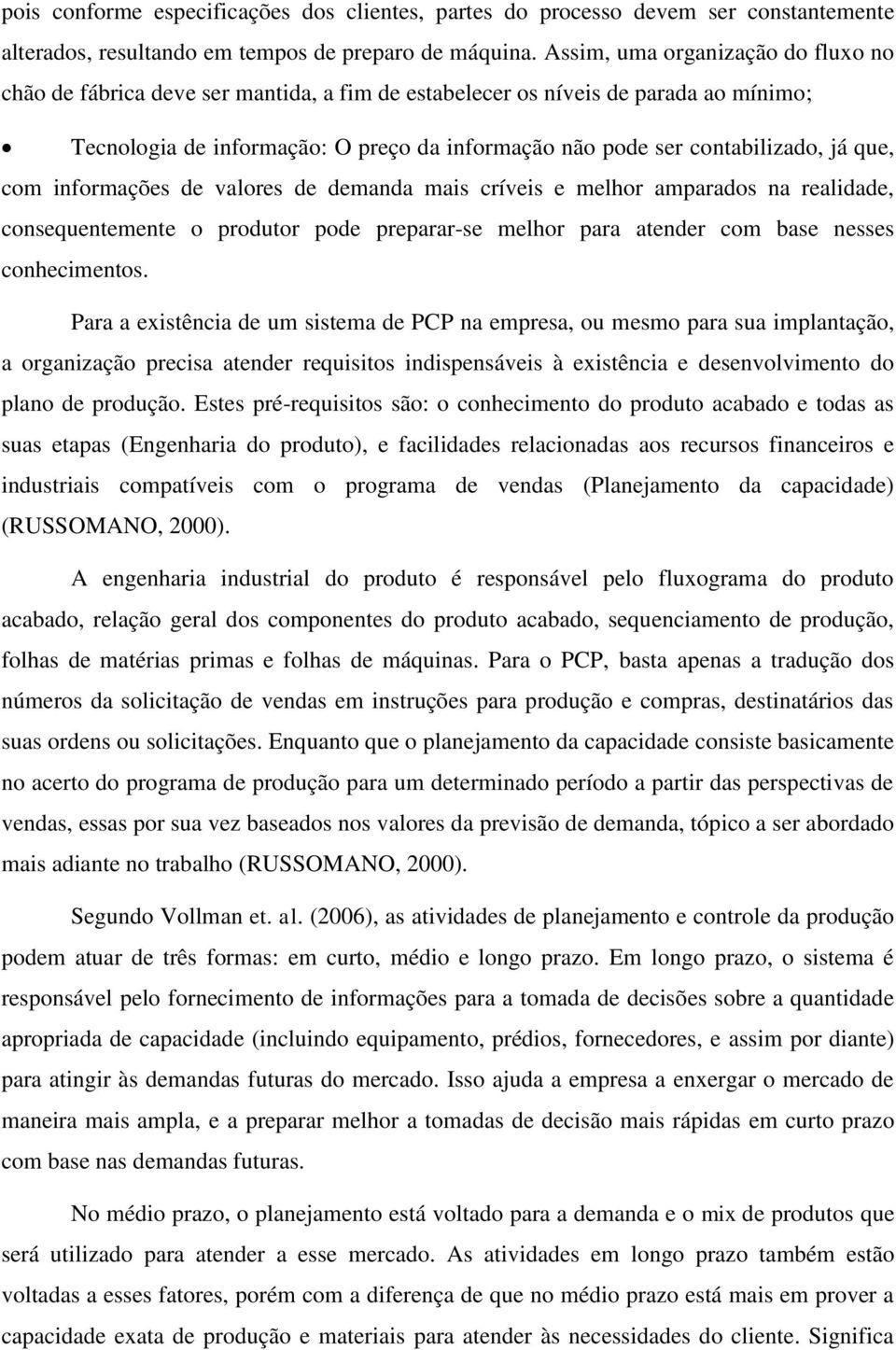 que, com informações de valores de demanda mais críveis e melhor amparados na realidade, consequentemente o produtor pode preparar-se melhor para atender com base nesses conhecimentos.