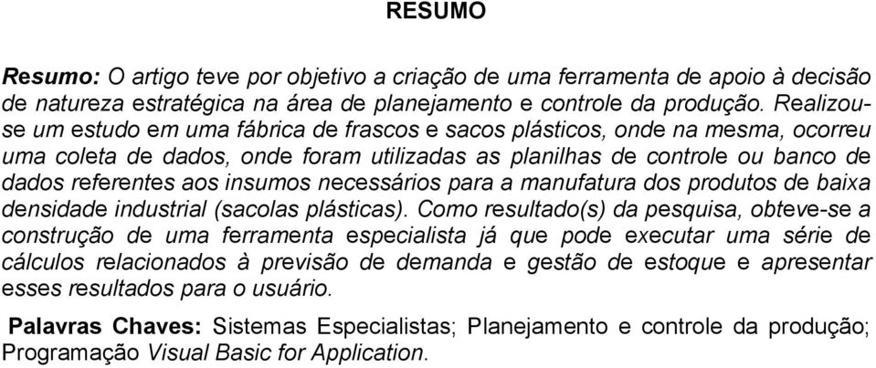 necessários para a manufatura dos produtos de baixa densidade industrial (sacolas plásticas).