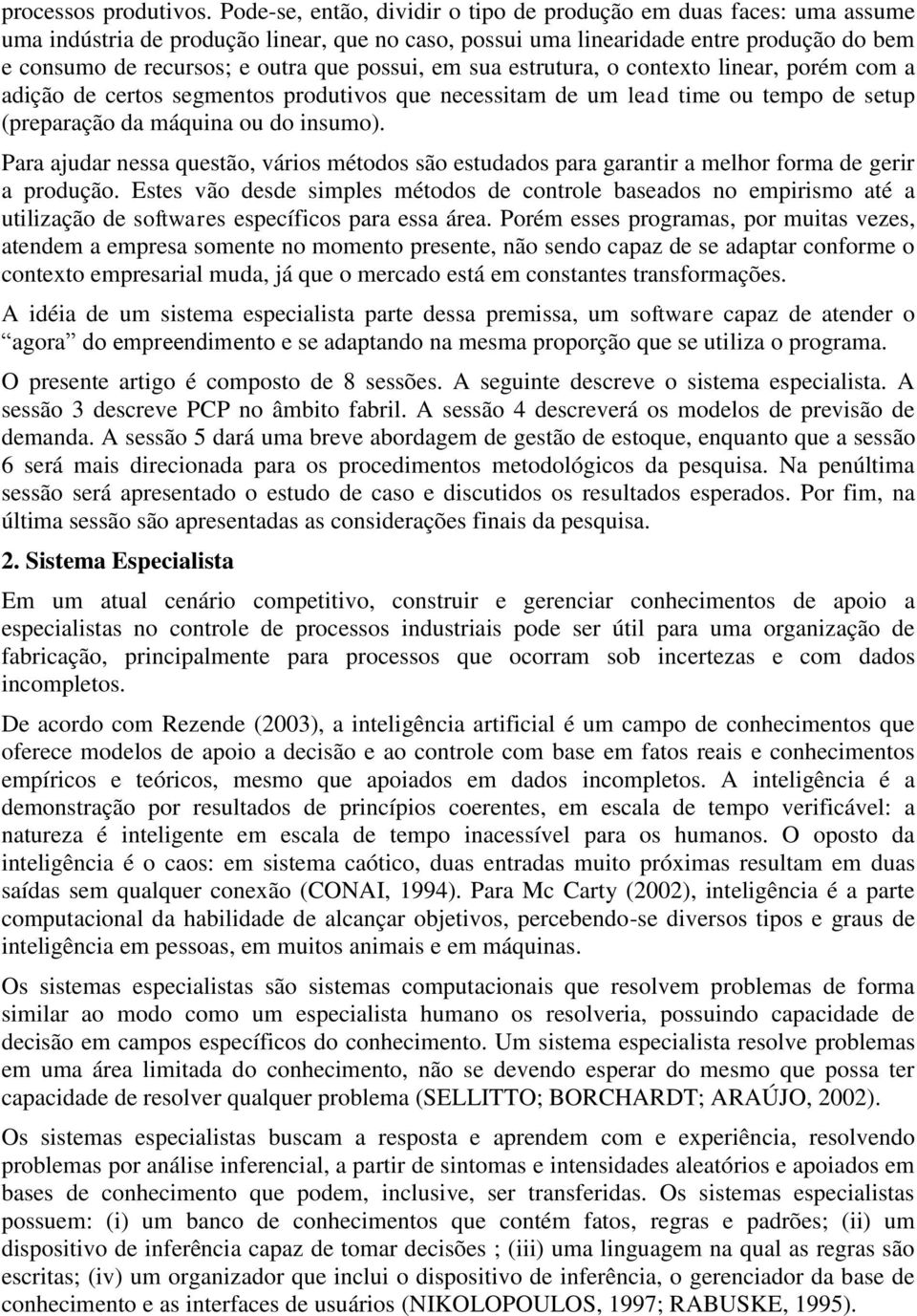 possui, em sua estrutura, o contexto linear, porém com a adição de certos segmentos produtivos que necessitam de um lead time ou tempo de setup (preparação da máquina ou do insumo).