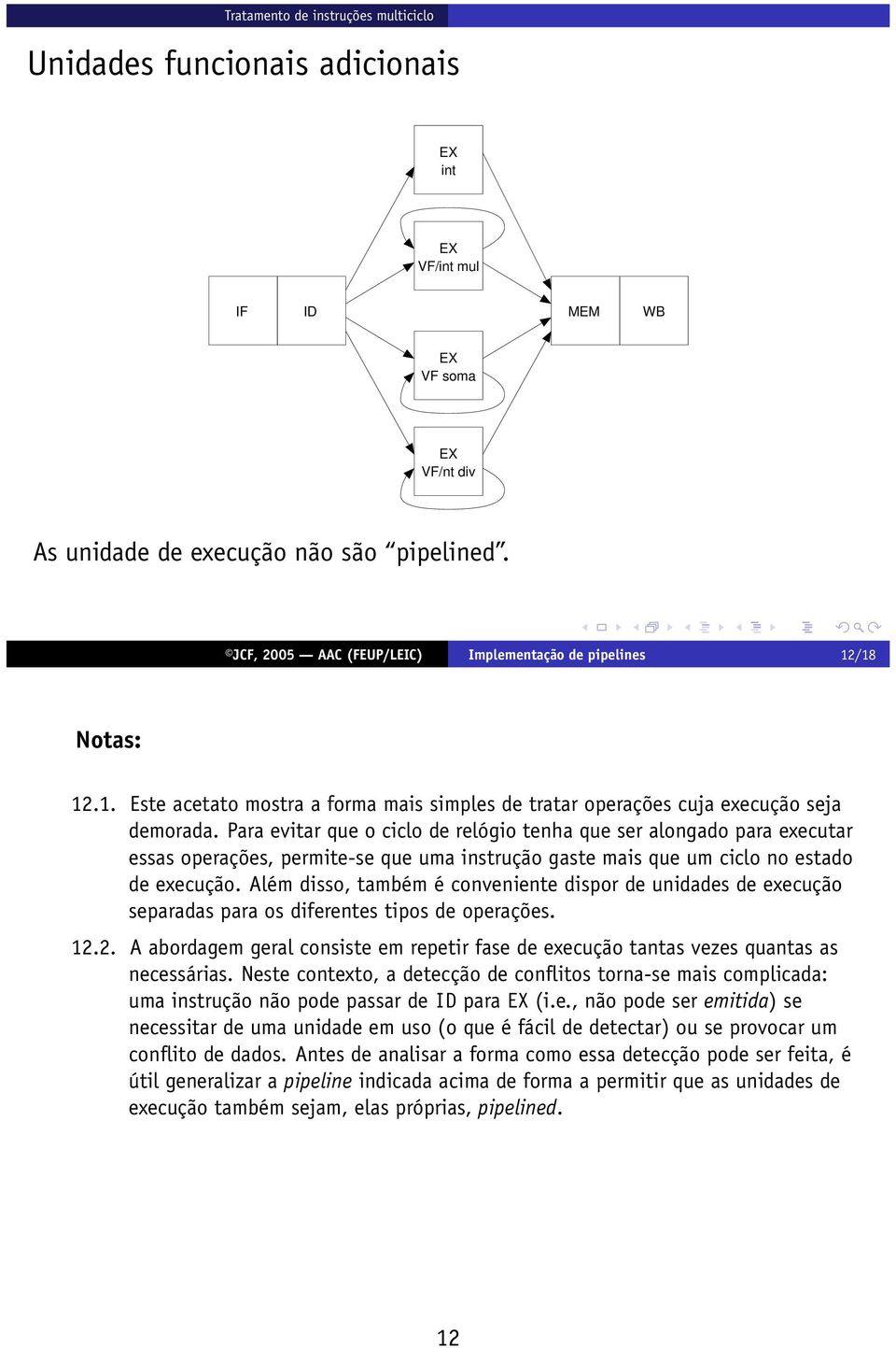 Para evitar que o ciclo de relógio tenha que ser alongado para executar essas operações, permite-se que uma instrução gaste mais que um ciclo no estado de execução.