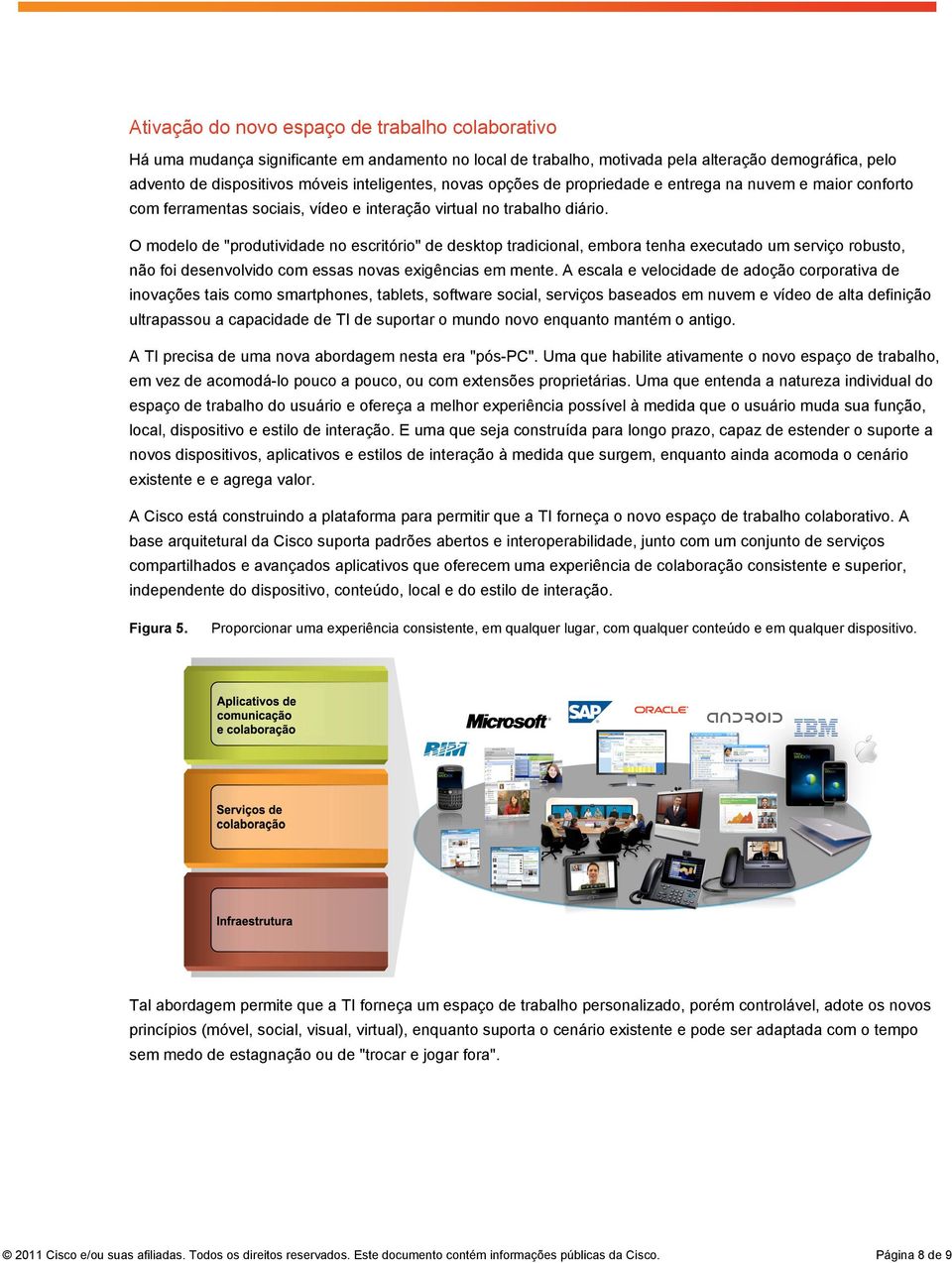 O modelo de "produtividade no escritório" de desktop tradicional, embora tenha executado um serviço robusto, não foi desenvolvido com essas novas exigências em mente.