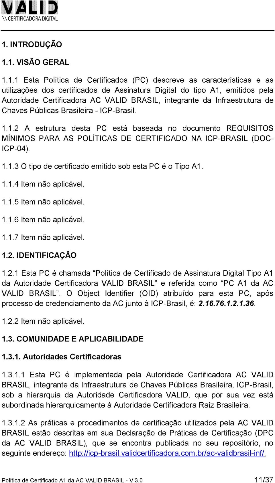 1.2 A estrutura desta PC está baseada no documento REQUISITOS MÍNIMOS PARA AS POLÍTICAS DE CERTIFICADO NA ICP-BRASIL (DOC- ICP-04). 1.1.3 O tipo de certificado emitido sob esta PC é o Tipo A1. 1.1.4 Item não aplicável.