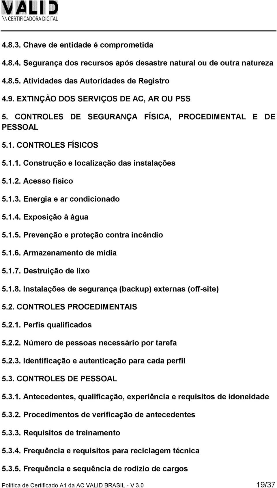 Energia e ar condicionado 5.1.4. Exposição à água 5.1.5. Prevenção e proteção contra incêndio 5.1.6. Armazenamento de mídia 5.1.7. Destruição de lixo 5.1.8.