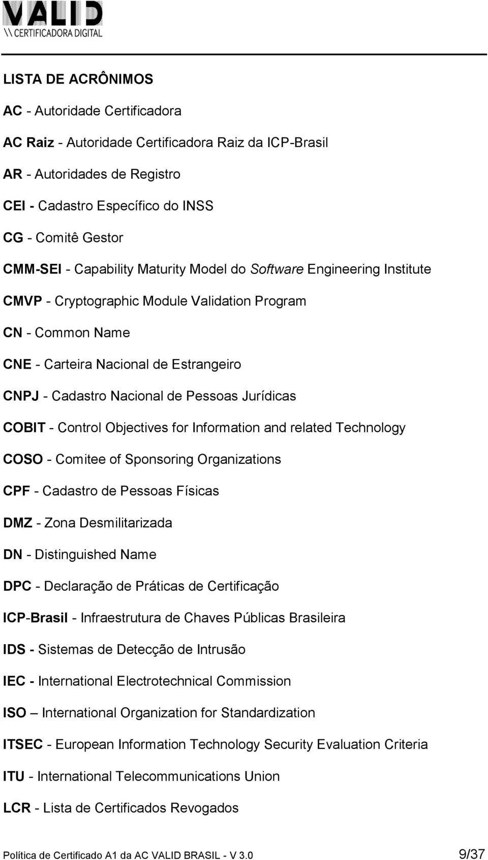 Jurídicas COBIT - Control Objectives for Information and related Technology COSO - Comitee of Sponsoring Organizations CPF - Cadastro de Pessoas Físicas DMZ - Zona Desmilitarizada DN - Distinguished