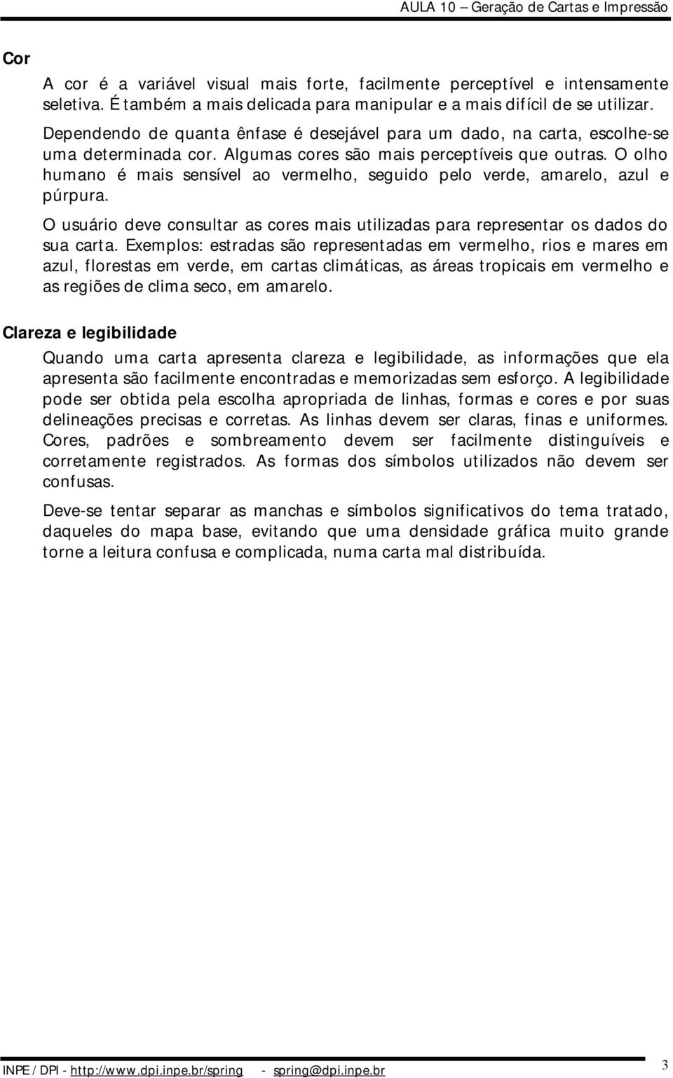 O olho humano é mais sensível ao vermelho, seguido pelo verde, amarelo, azul e púrpura. O usuário deve consultar as cores mais utilizadas para representar os dados do sua carta.