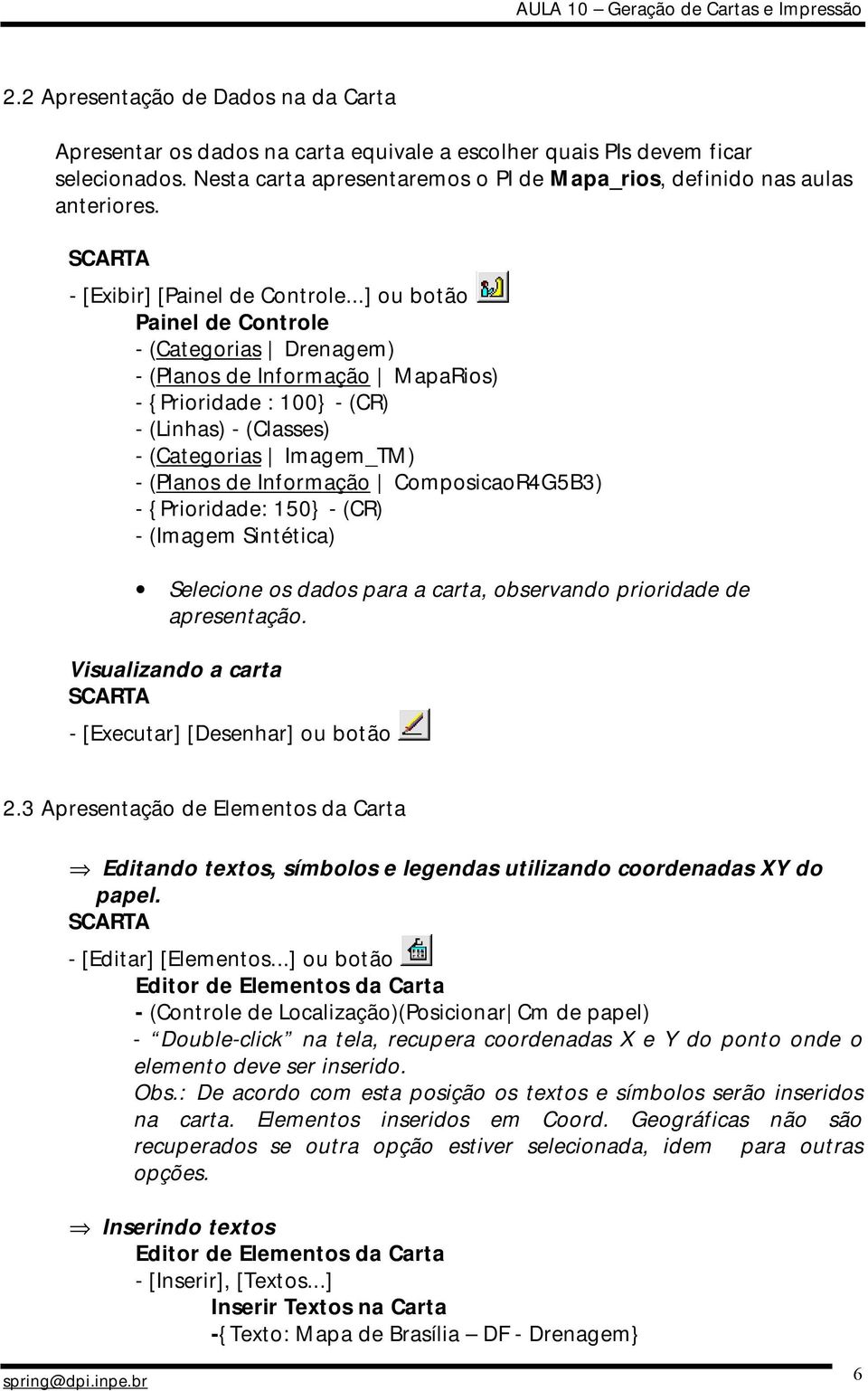 ..] ou botão Painel de Controle - (Categorias Drenagem) - (Planos de Informação MapaRios) - {Prioridade : 100} - (CR) - (Linhas) - (Classes) - (Categorias Imagem_TM) - (Planos de Informação