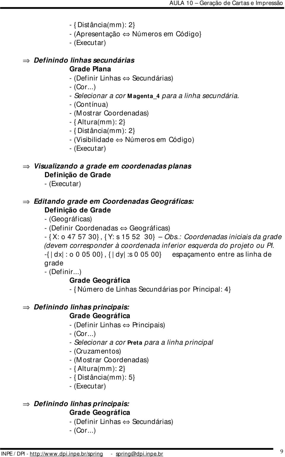 Coordenadas Geográficas: Definição de Grade - (Geográficas) - (Definir Coordenadas Geográficas) - {X: o 47 57 30}, {Y: s 15 52 30} Obs.