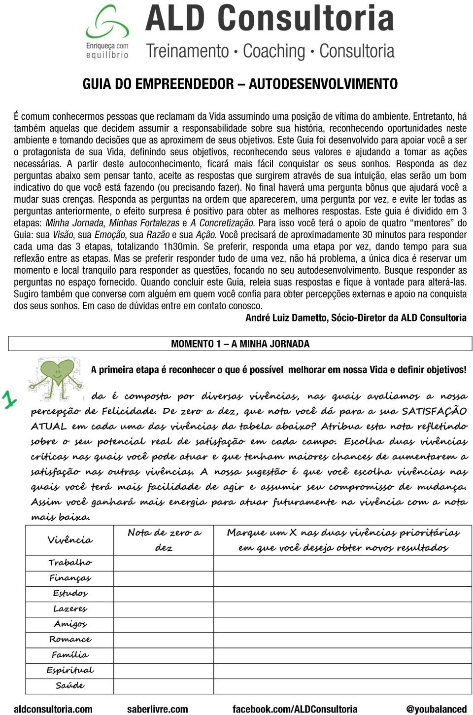 Escolha duas vivências críticas nas quais você pode atuar e que tenham maiores chances de aumentarem a satisfação nas outras vivências.