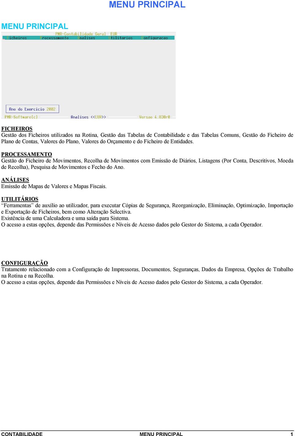 PROCESSAMENTO Gestão do Ficheiro de Movimentos, Recolha de Movimentos com Emissão de Diários, Listagens (Por Conta, Descritivos, Moeda de Recolha), Pesquisa de Movimentos e Fecho do Ano.