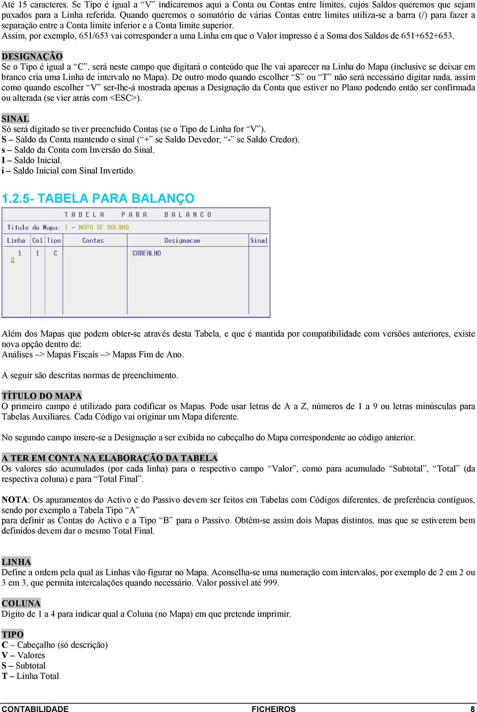 Assim, por exemplo, 651/653 vai corresponder a uma Linha em que o Valor impresso é a Soma dos Saldos de 651+652+653.