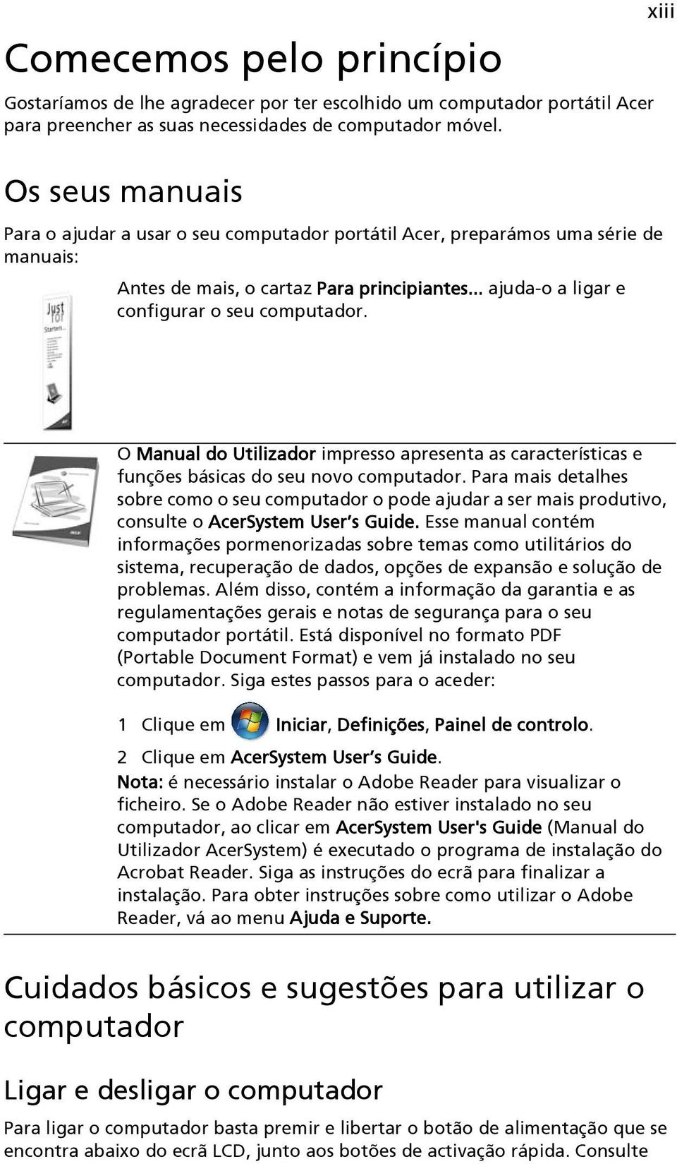 xiii O Manual do Utilizador impresso apresenta as características e funções básicas do seu novo computador.