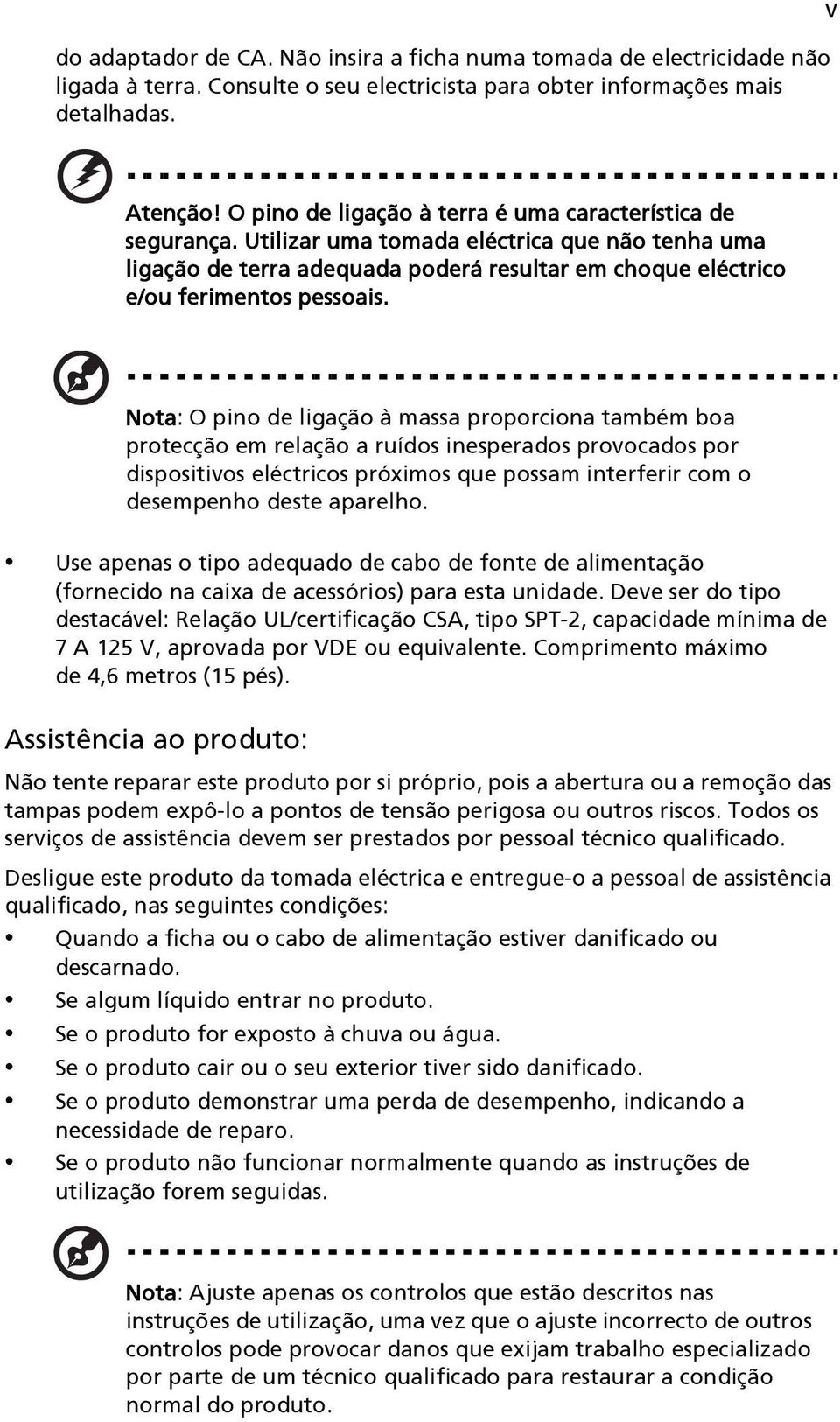 Nota: O pino de ligação à massa proporciona também boa protecção em relação a ruídos inesperados provocados por dispositivos eléctricos próximos que possam interferir com o desempenho deste aparelho.